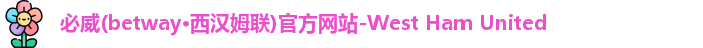 必威(betway·西汉姆联)官方网站-West Ham United